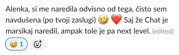 Alenka, si me naredila odvisno od tega, čisto sem navdušena. Saj že Chat je marsikaj naredil, ampak tole je pa next level.