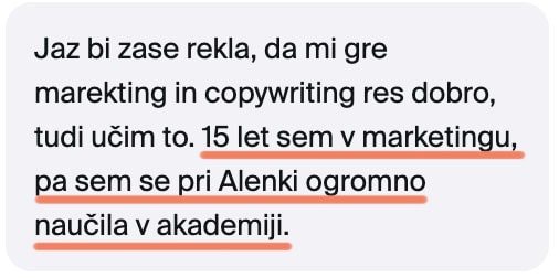 Jaz bi zase rekla, da mi gre marketing in copywriting res dobro, tudi učim to. 15 let sem v marketingu, pa sem se pri Alenki ogromno naučila v akademiji.